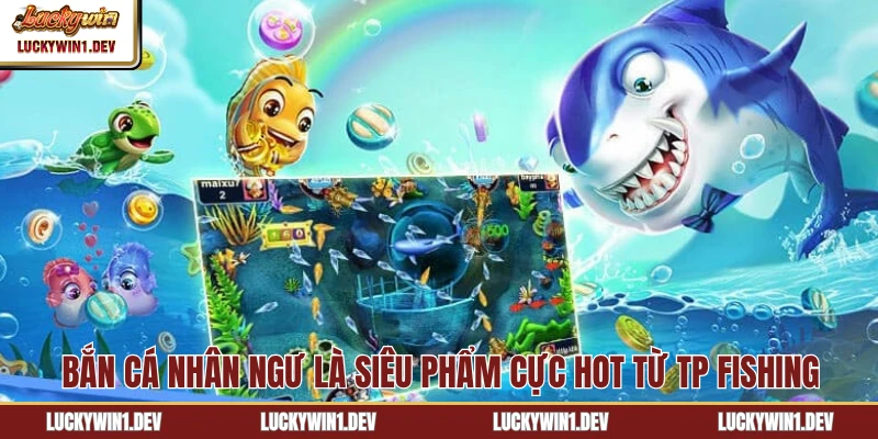 Bắn cá Nhân Ngư là siêu phẩm cực hot từ TP Fishing